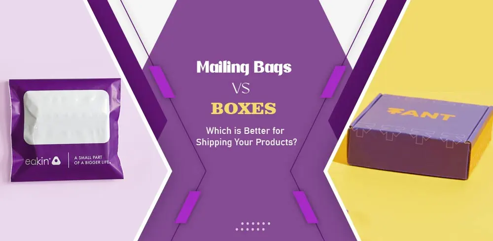 Mailing Bags vs BoxeS Which is Better for Shipping